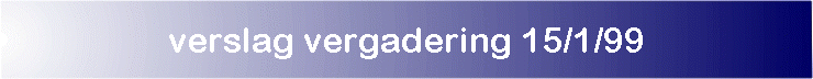 verslag vergadering 15/1/99