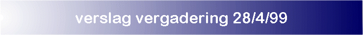 verslag vergadering 28/4/99